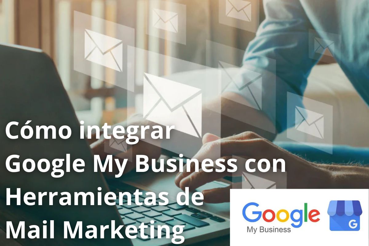 Cómo integrar google my business con herramientas de marketing por correo electronico mail marketing